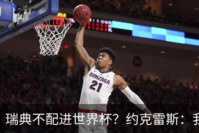 瑞典不配进世界杯？约克雷斯：我们凭实力进的，首战就5-1赢了